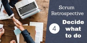 Scrum Retrospective 4 – Decide What To Do