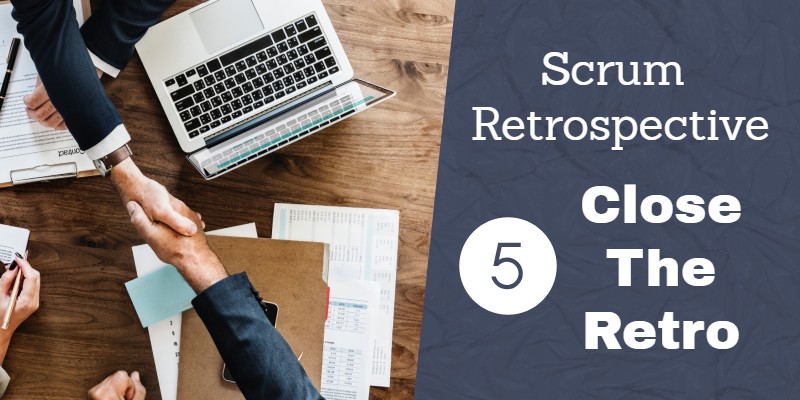 Scrum Retrospective 5 – Close The Retrospective